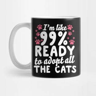 I'm Like 99% Ready To Adopt All The Cats Mug